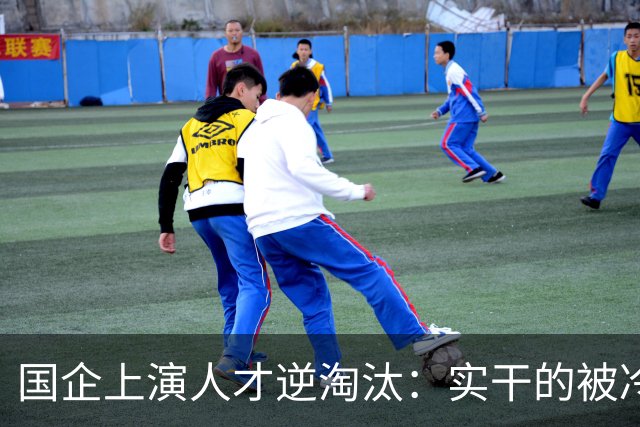 国企上演人才逆淘汰：实干的被冷落，想干的被架空，拍马屁的重用