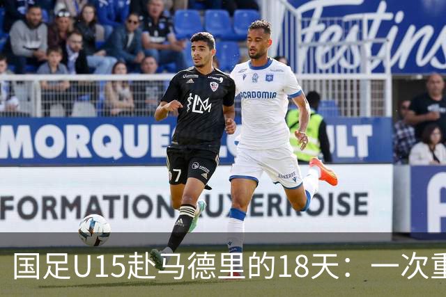 国足U15赴马德里的18天：一次重塑青训的高规格破冰