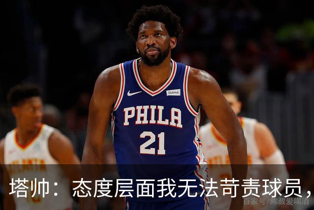 塔帅：态度层面我无法苛责球员，否则我现在已经暴跳如雷了