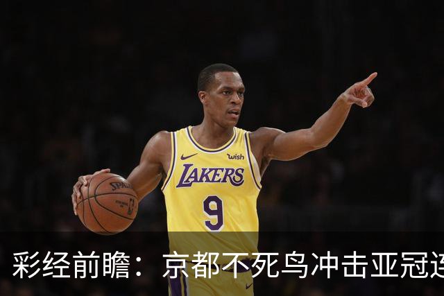 彩经前瞻：京都不死鸟冲击亚冠连胜，喷气机两轮丢10球防线难抗压