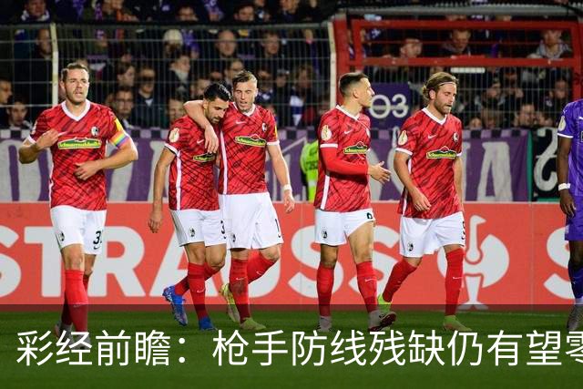 彩经前瞻：枪手防线残缺仍有望零封，看好阿森纳客场击败森林