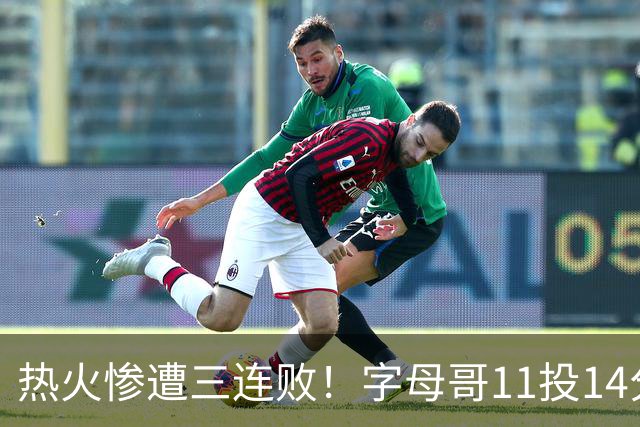 热火惨遭三连败！字母哥11投14分6犯毕业沮丧下场 正负值-20拖累球队