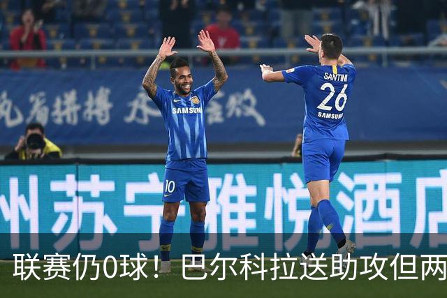 联赛仍0球！巴尔科拉送助攻但两失大单刀，赛季至今仅对林茨进球