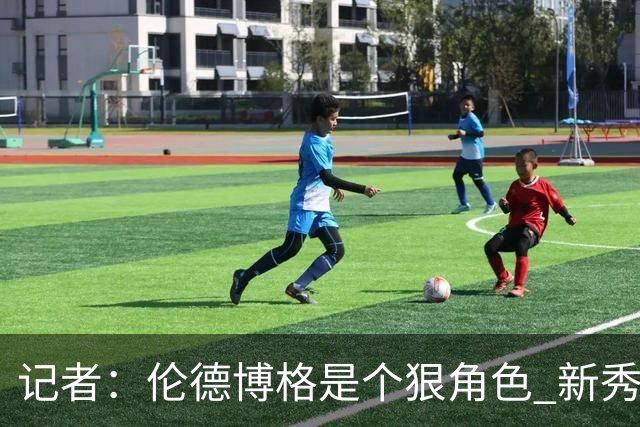 记者：伦德博格是个狠角色 新秀第1场球面对东契奇就这么能放得开