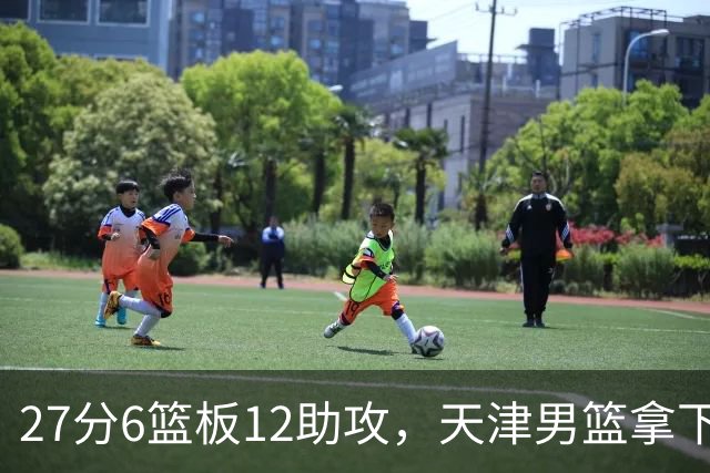 27分6篮板12助攻，天津男篮拿下赛季首胜