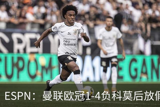 ESPN：曼联欧冠1-4负科莫后放假一天，周五恢复训练